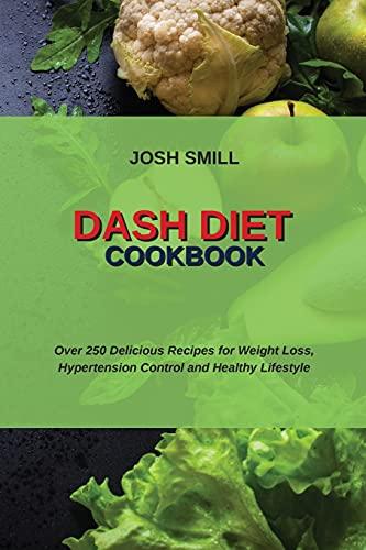 Dash Diet Cookbook: Over 250 Delicious Recipes for Weight Loss, Hypertension Control and Healthy Lifestyle