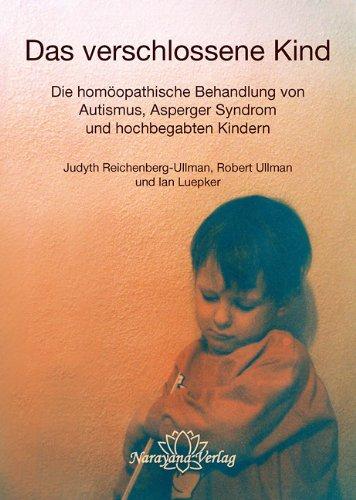 Das verschlossene Kind: Die homöopathische Behandlung von Autismus, Asperger Syndrom und hochbegabten Kindern