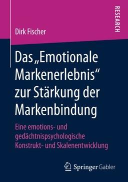 Das „Emotionale Markenerlebnis“ zur Stärkung der Markenbindung: Eine emotions- und gedächtnispsychologische Konstrukt- und Skalenentwicklung