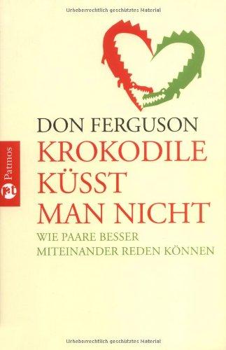 Krokodile küsst man nicht. Wie Paare besser miteinander reden können