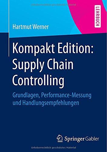 Kompakt Edition: Supply Chain Controlling: Grundlagen, Performance-Messung und Handlungsempfehlungen