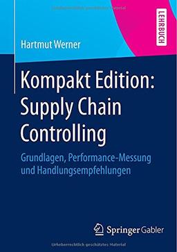 Kompakt Edition: Supply Chain Controlling: Grundlagen, Performance-Messung und Handlungsempfehlungen