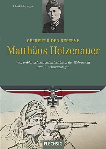 Ritterkreuzträger - Gefreiter der Reserve Matthäus Hetzenauer - Vom erfolgreichsten Scharfschützen der Wehrmacht zum Ritterkreuzträger - FLECHSIG