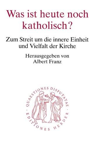 Was ist heute noch katholisch?: Zum Streit um die innere Einheit und Vielfalt der Kirche