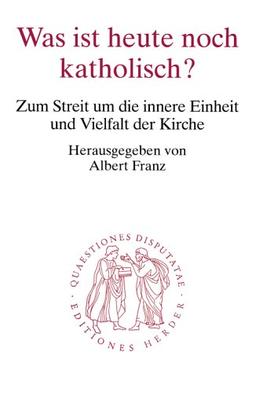 Was ist heute noch katholisch?: Zum Streit um die innere Einheit und Vielfalt der Kirche