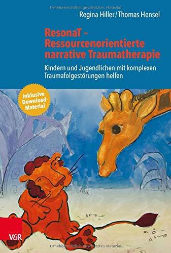 ResonaT - Ressourcenorientierte narrative Traumatherapie: Kindern und Jugendlichen mit komplexen Traumafolgestörungen helfen