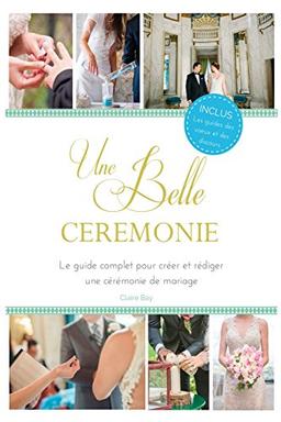 Une Belle Cérémonie: Le guide pour créer et rédiger une cérémonie de mariage