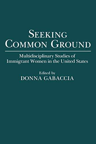 Seeking Common Ground: Multidisciplinary Studies of Immigrant Women in the United States (Contributions in Women's Studies)