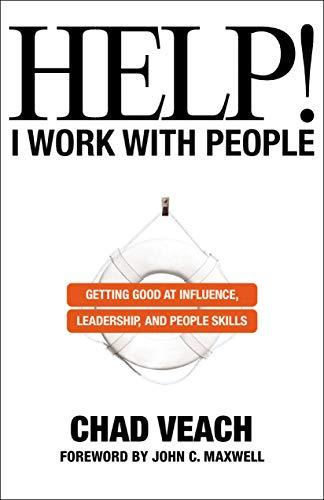 Help! I Work with People: Getting Good at Influence, Leadership, and People Skills