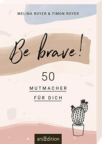 Be brave! 50 Mutmacher für dich: Von den Autoren des Blogs Vanilla Mind