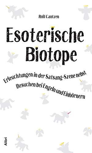 Esoterische Biotope: Erleuchtungen in der Satsang-Szene nebst Besuchen bei Engeln und Einhörnern