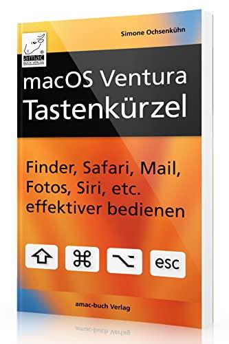 macOS Ventura Tastenkürzel: Finder, Safari, Mail, Fotos, Siri, etc. effektiver bedienen; für MacBook Air, MacBook Pro, Mac mini, iMac, Mac Pro und Mac Studio