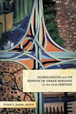 Globalization and Its Effects on Urban Ministry in the 21st Century: A Festschrift in Honor of the Life and Ministry of Dr. Manuel Ortiz