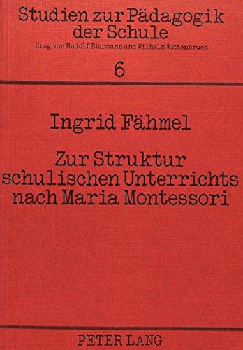 Zur Struktur schulischen Unterrichts nach Maria Montessori: Beschreibung einer Montessori-Grundschule in Düsseldorf (Studien zur Pädagogik der Schule)