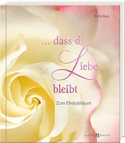 … dass die Liebe bleibt: Zum Ehejubiläum