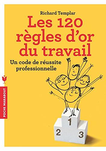 Les 120 règles d'or du travail : un code de réussite professionnelle