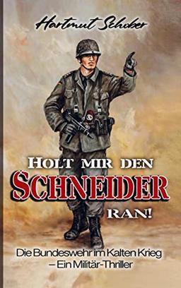 Holt mir den Schneider ran!: Die Bundeswehr im Kalten Krieg - Ein Militär-Thriller