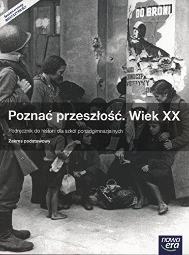 Poznac przeszlosc Wiek XX Podrecznik Zakres podstawowy: Szkoły ponadgimnazjalne (POZNAĆ PRZESZŁOŚĆ)