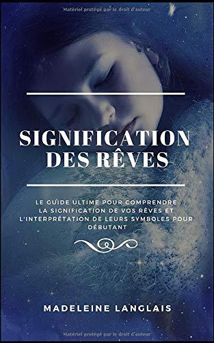 Signification des rêves : Le guide ultime pour comprendre la  signification de vos rêves et l'interprétation de leurs symboles pour débutant: (voyage ... lucides) (L'esprit en expansion, Band 1)