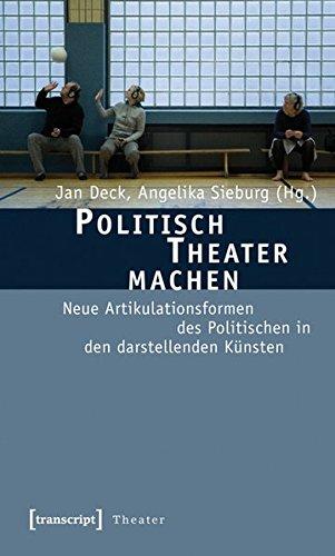 Politisch Theater machen: Neue Artikulationsformen des Politischen in den darstellenden Künsten