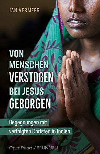 Von Menschen verstoßen – bei Jesus geborgen: Begegnungen mit verfolgten Christen in Indien