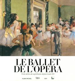 Le ballet de l'Opéra : trois siècles de suprématie depuis Louis XIV