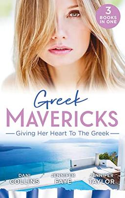 Greek Mavericks: Giving Her Heart To The Greek: The Secret Beneath the Veil / the Greek's Ready-Made Wife / the Greek Doctor's Secret Son