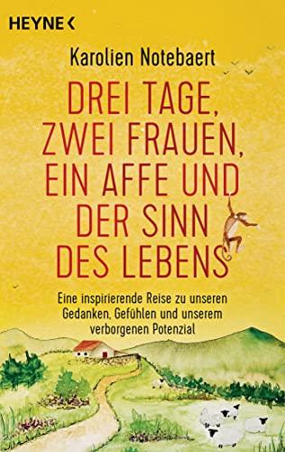 Drei Tage, zwei Frauen, ein Affe und der Sinn des Lebens: Eine inspirierende Reise zu unseren Gedanken, Gefühlen und unserem verborgenen Potenzial