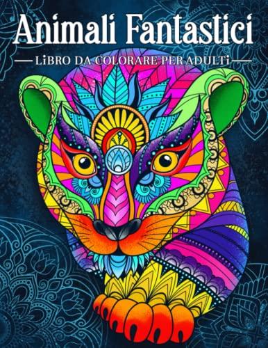 Animali Fantastici: Un libro da colorare antistress per adulti con animali nello stile di un mandala.