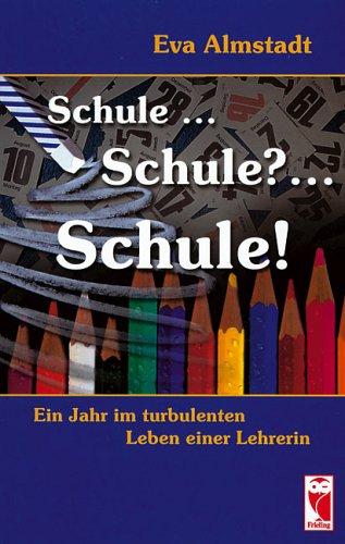 Schule ... Schule? ... Schule!: Ein Jahr im turbulenten Leben einer Lehrerin