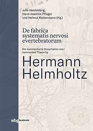 De fabrica systematis nervosi evertebratorum: Die kommentierte Dissertation von / commented Thesis by Hermann Helmholtz