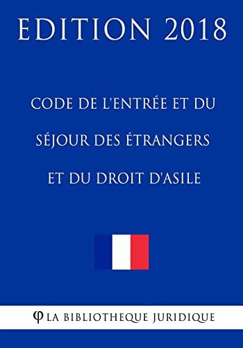 Code de l'entrée et du séjour des étrangers et du droit d'asile: Edition 2018