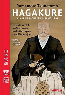 Hagakure : vivre et mourir en samouraï : le texte sacré du bushido dans sa traduction la plus complète à ce jour