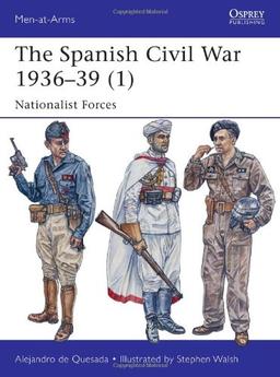 The Spanish Civil War 1936-39 (1): Nationalist Forces (Men-at-Arms, Band 495)