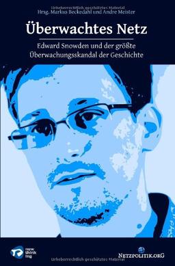 Überwachtes Netz: Edward Snowden und der größte Überwachungsskandal der Geschichte