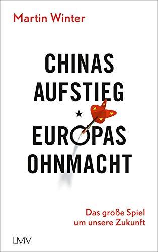 Chinas Aufstieg - Europas Ohnmacht: Das große Spiel um unsere Zukunft