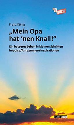 "Mein Opa hat 'nen Knall!": Ein besseres Leben in kleinen Schritten – Impulse/Anregungen/Inspirationen