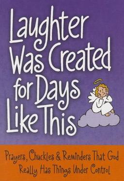 Laughter Was Created for Days Like This: Prayers, Chuckles & Reminders That God Really Has Things Under Control