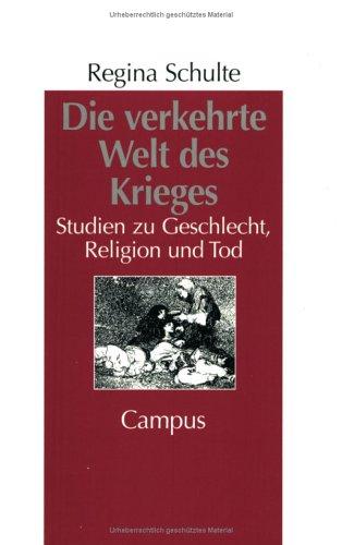 Die verkehrte Welt des Krieges: Studien zu Geschlecht, Religion und Tod (Geschichte und Geschlechter)