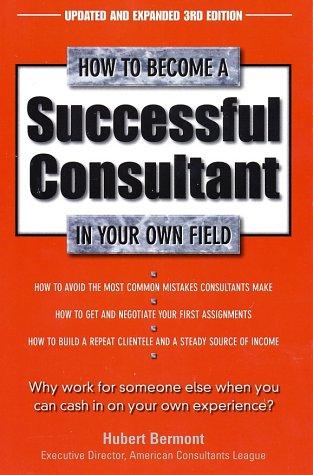 How to Become a Successful Consultant in Your Own Field, 3rd Edition