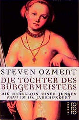 Die Tochter des Bürgermeisters: Die Rebellion einer jungen Frau im 16. Jahrhundert (rororo sachbuch)