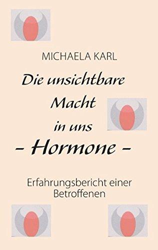 Die unsichtbare Macht in uns - Hormone -: Erfahrungsbericht einer Betroffenen