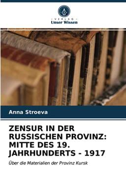 ZENSUR IN DER RUSSISCHEN PROVINZ: MITTE DES 19. JAHRHUNDERTS - 1917: Über die Materialien der Provinz Kursk