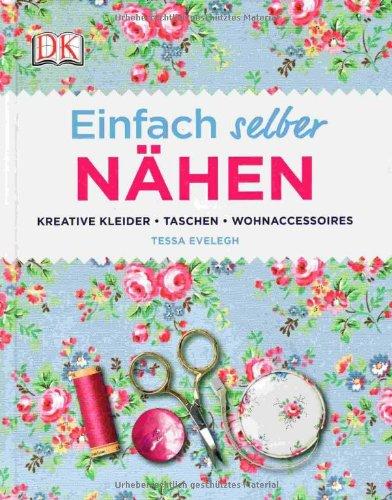 Einfach selber nähen: Kreative Kleider, Taschen, Wohnaccessoires