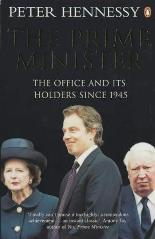 The Prime Minister: The Office And Its Holders Since 1945: The Job and Its Holders Since 1945