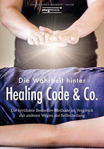 Die Wahrheit hinter Healing Code & Co.: Die berühmte Bestseller-Methode im Vergleich mit anderen Wegen zur Selbstheilung (mvg mini)