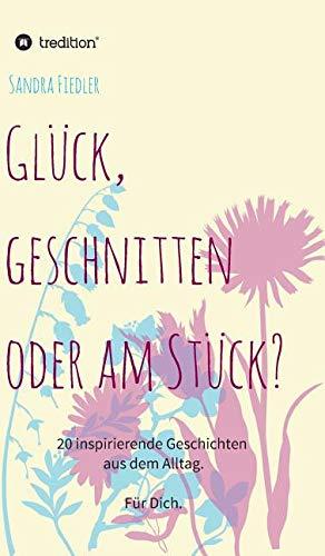 Glück, geschnitten oder am Stück?: 20 inspirierende Geschichten aus dem Alltag