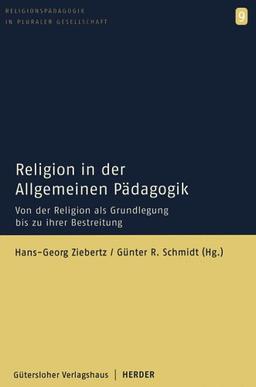 Religion in der Allgemeinen Pädagogik: Von der Religion als Grundlegung bis zu ihrer Bestreitung (Religionspädagogik in pluraler Gesellschaft)