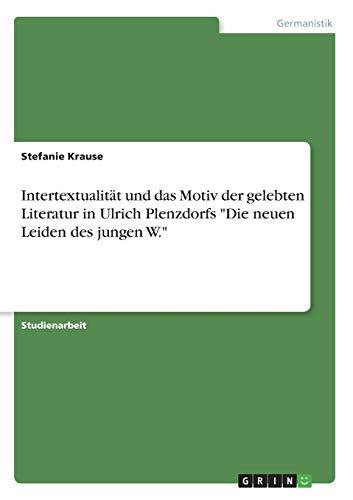 Intertextualität und das Motiv der gelebten Literatur in Ulrich Plenzdorfs "Die neuen Leiden des jungen W."