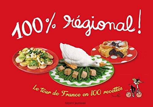 100 % régional ! : le tour de France en 100 recettes